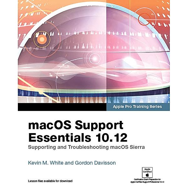 macOS Support Essentials 10.12 - Apple Pro Training Series / Apple Pro Training, Kevin White, Gordon Davisson