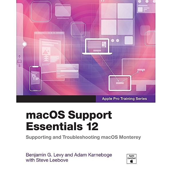 macOS Support Essentials 12 - Apple Pro Training Series, Benjamin G. Levy, Adam Karneboge, Steve Leebove