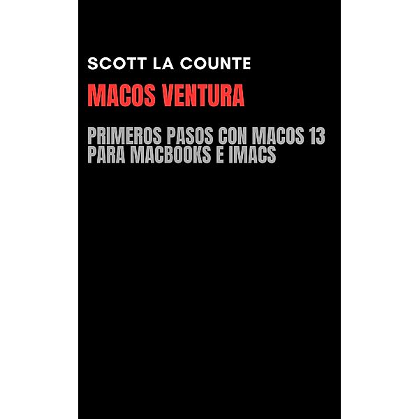 MacOS Ventura: Primeros Pasos Con macOS 13 Para MacBooks E iMacs, Scott La Counte