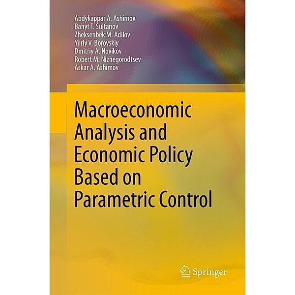 Macroeconomic Analysis and Economic Policy Based on Parametric Control, Abdykappar A. Ashimov, Bahyt T. Sultanov, Zheksenbek M. Adilov, Yuriy V. Borovskiy, Dmitriy A. Novikov, Robert M. Nizhegorodtsev, Askar A. Ashimov