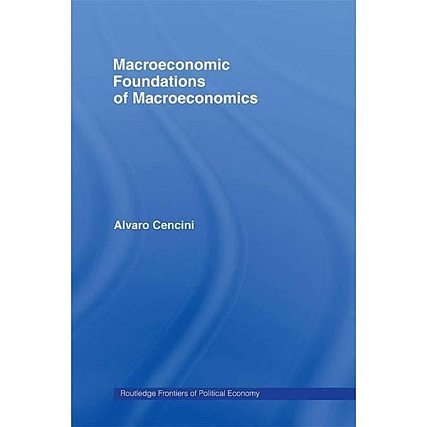 Macroeconomic Foundations of Macroeconomics / Routledge Frontiers of Political Economy, Alvaro Cencini