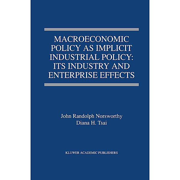 Macroeconomic Policy as Implicit Industrial Policy: Its Industry and Enterprise Effects, John Randolph Norsworthy, Diana H. Tsai