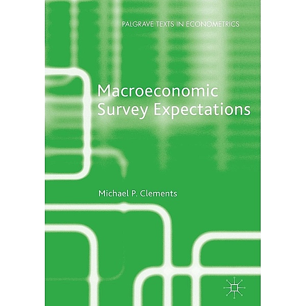 Macroeconomic Survey Expectations / Palgrave Texts in Econometrics, Michael P. Clements