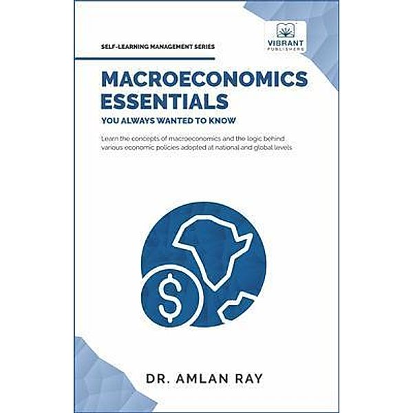 Macroeconomics Essentials You Always Wanted to Know / Self-Learning Management Series, Vibrant Publishers, Amlan Ray