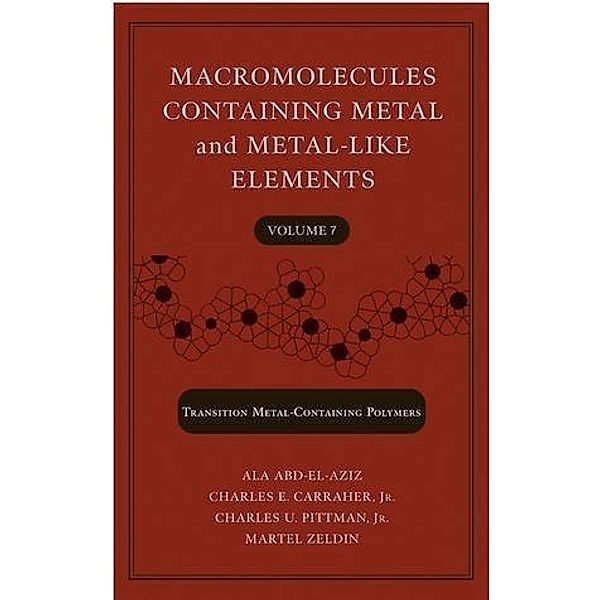 Macromolecules Containing Metal and Metal-Like Elements, Volume 7 / Macromolecules Containing Metal and Metal-like Elements Bd.7, Alaa S. Abd-El-Aziz, Charles U. Pittman, Charles E. Carraher, Martel Zeldin