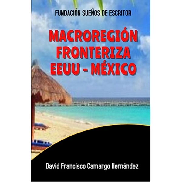 Macroregión Fronteriza EEUU México, David Francisco Camargo Hernández