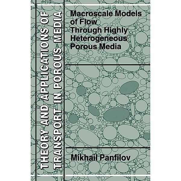Macroscale Models of Flow Through Highly Heterogeneous Porous Media / Theory and Applications of Transport in Porous Media Bd.16, M. Panfilov