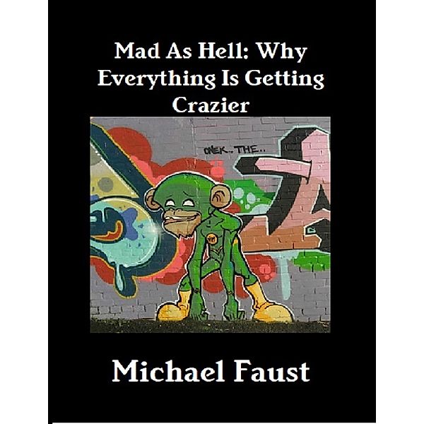 Mad As Hell: Why Everything Is Getting Crazier, Michael Faust