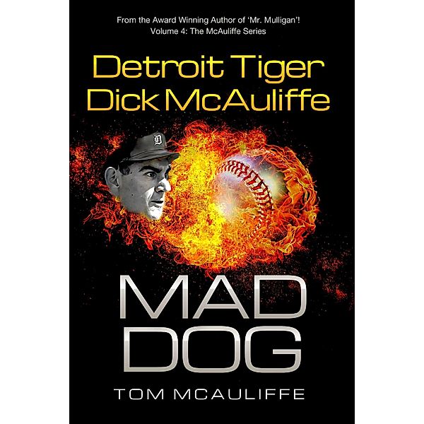 Mad Dog! Detroit Tiger Dick McAuliffe (The McAuliffe Series, #4) / The McAuliffe Series, Tom McAuliffe