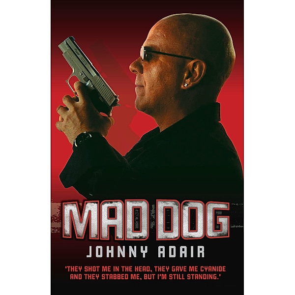 Mad Dog - They Shot Me in the Head, They Gave Me Cyanide and They Stabbed Me, But I'm Still Standing, Johnny Adair