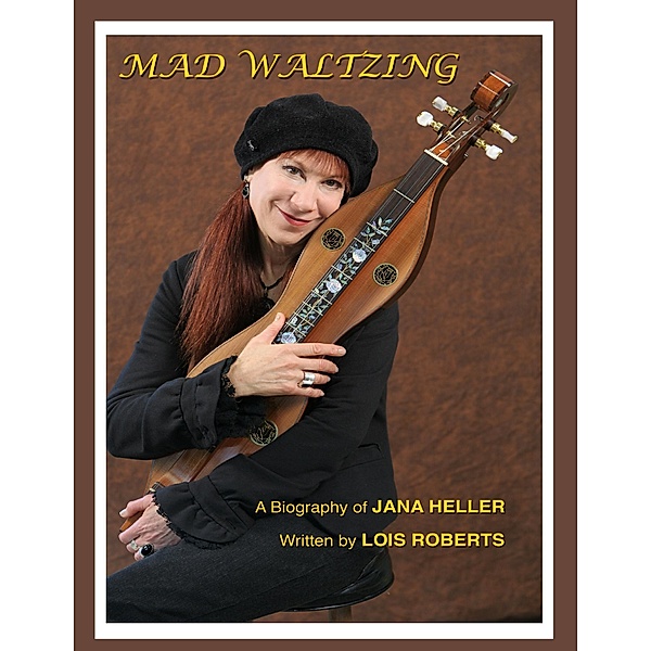 Mad Waltzing - A Biography of Jana Heller, Lois Roberts