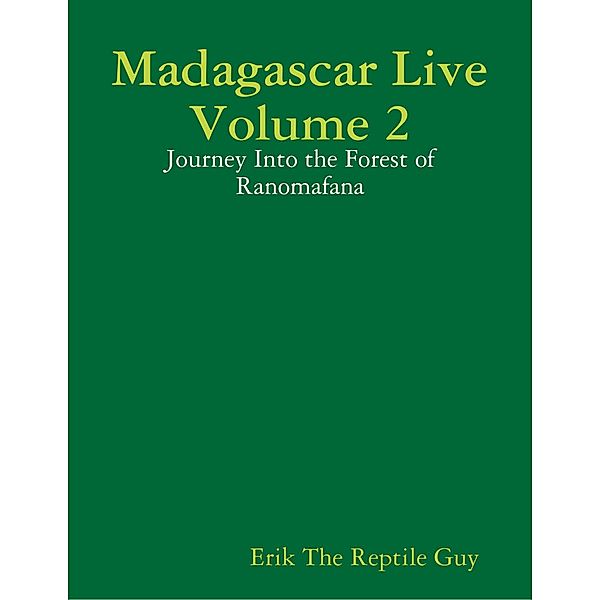 Madagascar Live Volume 2 - Journey Into the Forest of Ranomafana, Erik The Reptile Guy