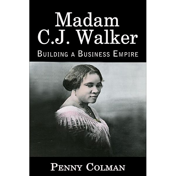 Madam C. J. Walker: Building a Business Empire / Penny Colman, Penny Colman