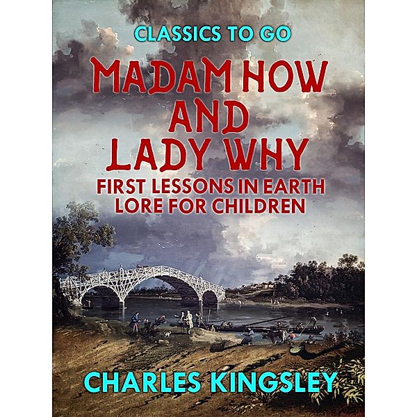 Madam How and Lady Why or First Lessons in Earth Lore for Children, Charles Kingsley