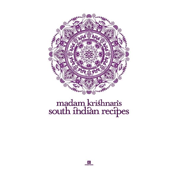 Madam Krishnan's South Indian Recipes (Heritage Cookbook, #4) / Heritage Cookbook, Ambrose Krishnan, Padma Krishnan