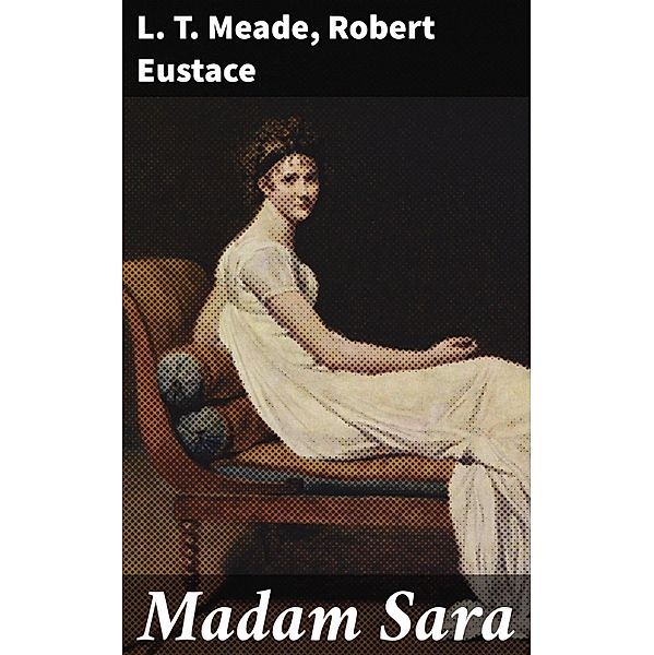 Madam Sara, L. T. Meade, Robert Eustace