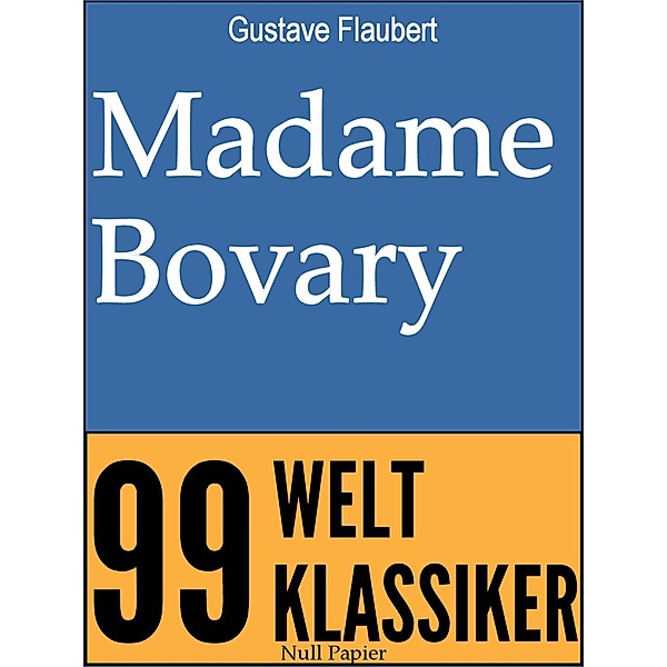 Madame Bovary / 99 Welt-Klassiker, Gustave Flaubert, Jürgen Schulze