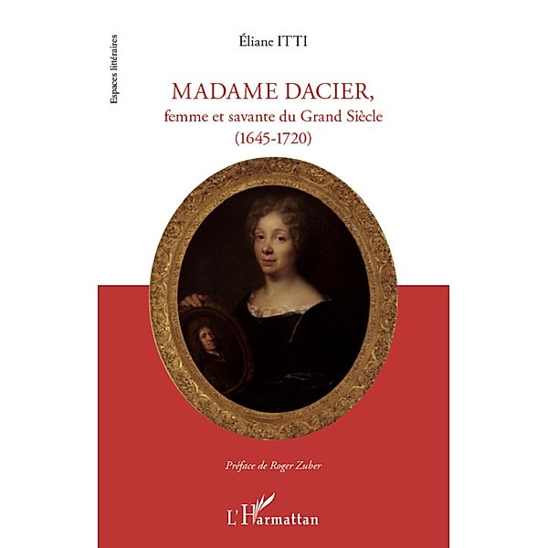 Madame Dacier, femme et savante du Grand Siecle, Eliane Itti Eliane Itti