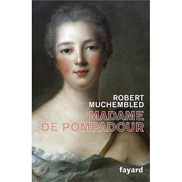 Madame de Pompadour / Biographies Historiques, Robert Muchembled