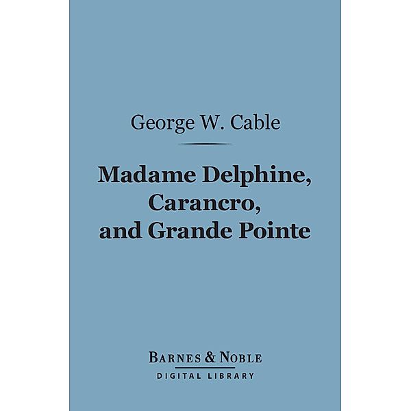 Madame Delphine, Carancro, and Grande Pointe (Barnes & Noble Digital Library) / Barnes & Noble, George Washington Cable