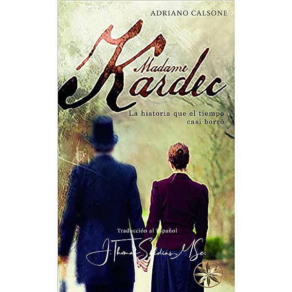 Madame Kardec: La Historia que el tiempo casi borró, Adriano Calsone, J. Thomas Saldias MSc.