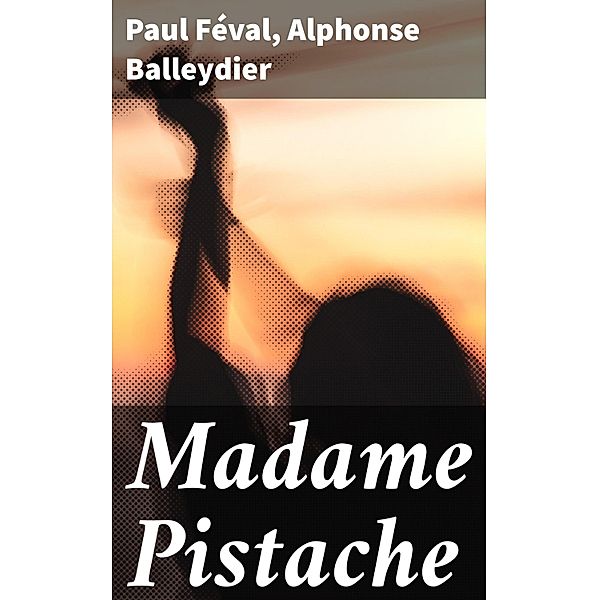 Madame Pistache, Paul Féval, Alphonse Balleydier