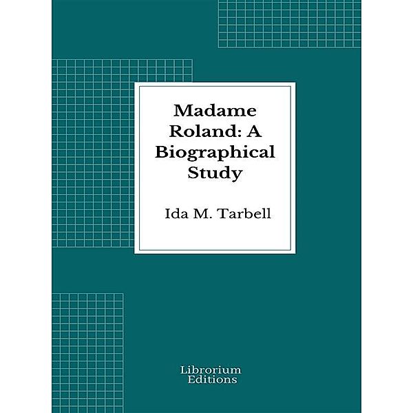 Madame Roland: A Biographical Study, Ida M. Tarbell