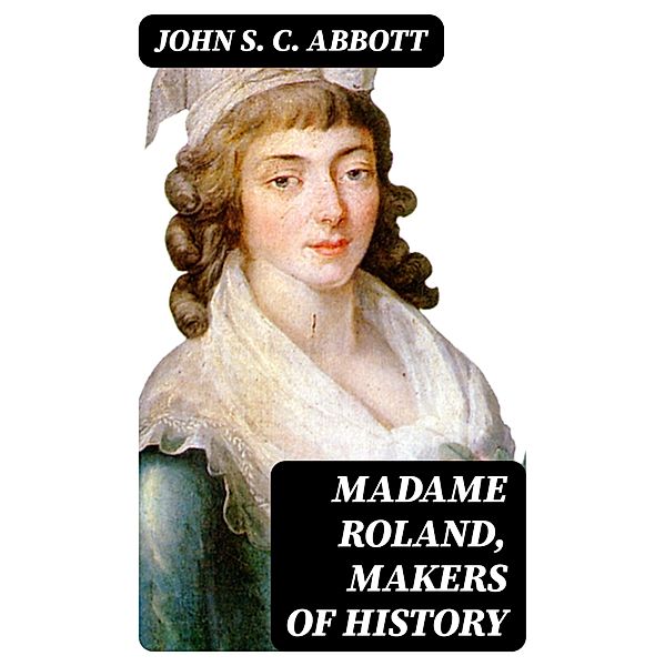 Madame Roland, Makers of History, John S. C. Abbott