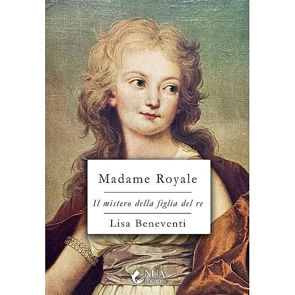 Madame Royale / Il mistero della figlia del re Bd.1, Lisa Beneventi