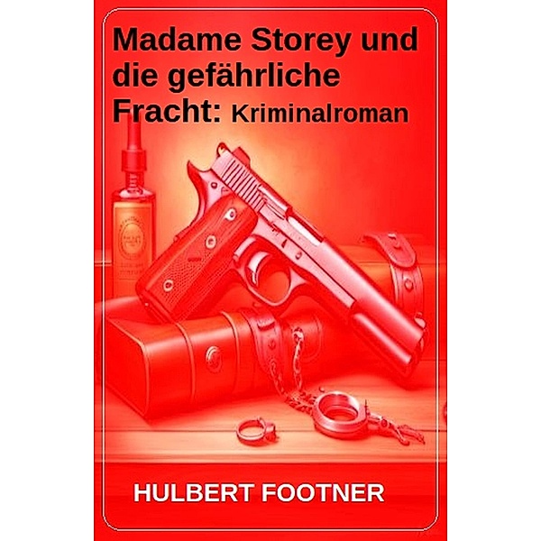Madame Storey und die gefährliche Fracht: Kriminalroman, Hulbert Footner