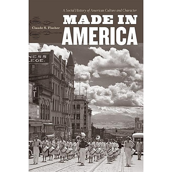 Made in America: A Social History of American Culture and Character, Claude S. Fischer