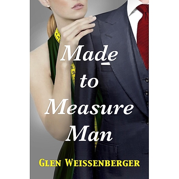 Made to Measure Man: A Weissenberger Romantic Suspense Novel, Book One, Glen Weissenberger