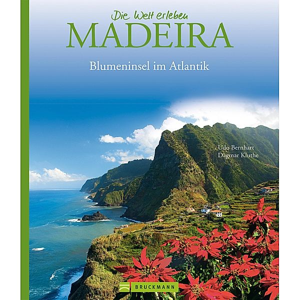 Madeira - Die Welt erleben: Faszinierender Reise Bildband, Holger Leue, Udo Bernhart, Dagmar Kluthe