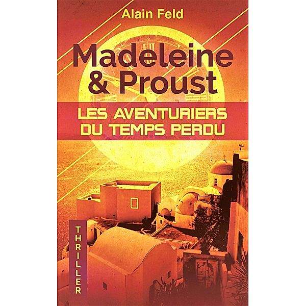 Madeleine et Proust, les aventuriers du temps perdu / Librinova, Feld Alain Feld