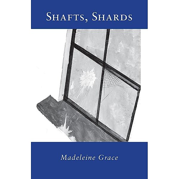 Madeleine Grace: Shafts, Shards, Madeleine Grace