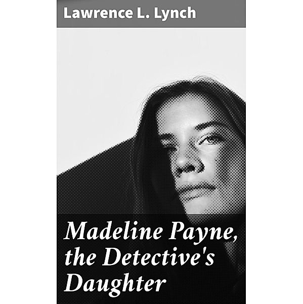 Madeline Payne, the Detective's Daughter, Lawrence L. Lynch