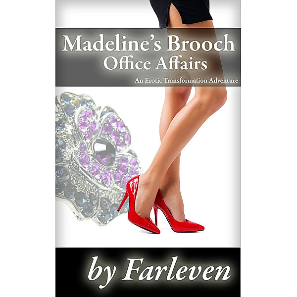 Madeline's Brooch: Madeline's Brooch: Office Affairs - An Erotic Transformation Adventure, Farleven