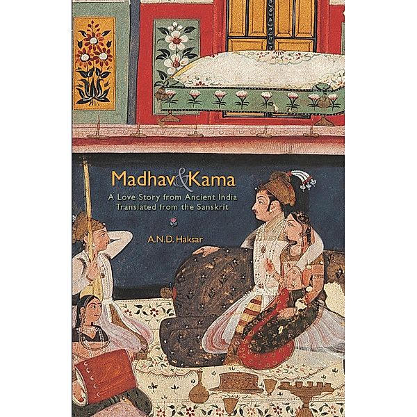 Madhav & Kama: A Love Story from Ancient India, A. N. D. Haksar