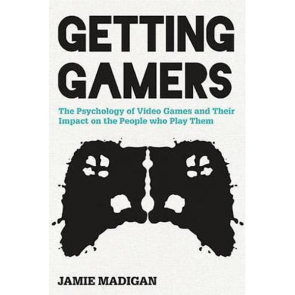 Madigan, J: Getting Gamers: The Psychology of Video Games, Jamie Madigan