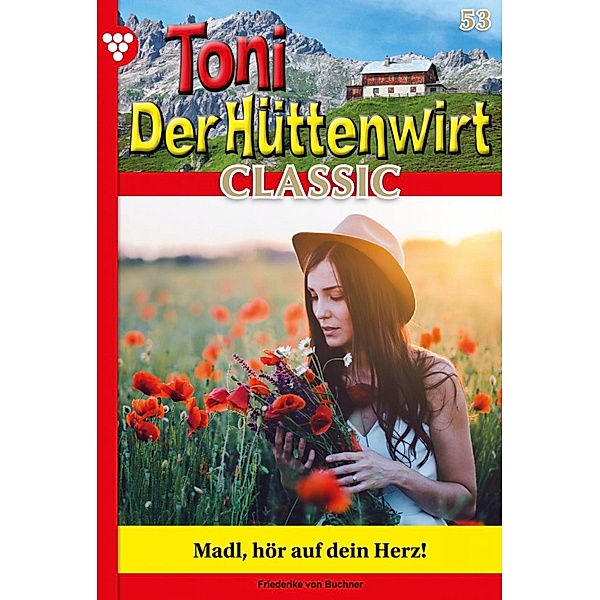 Madl, hör auf dein Herz! / Toni der Hüttenwirt Classic Bd.53, Friederike von Buchner