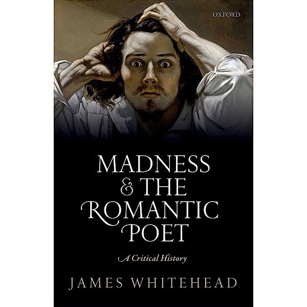 Madness and the Romantic Poet, James Whitehead
