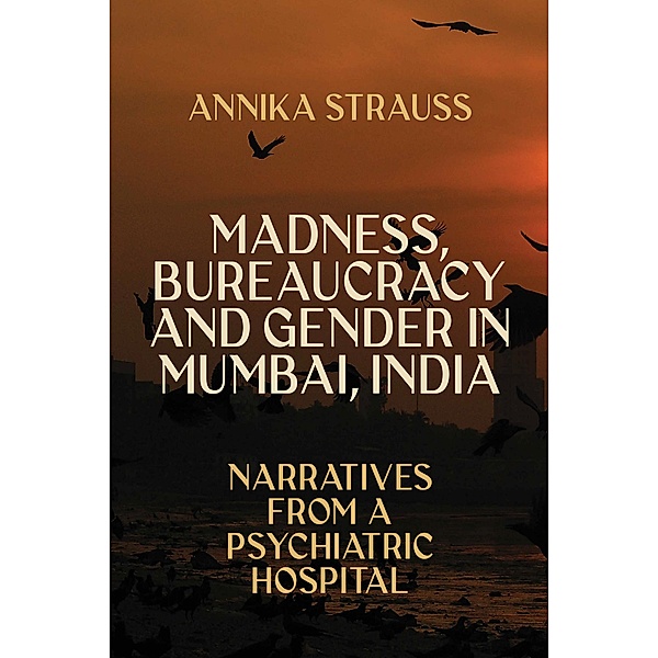 Madness, Bureaucracy and Gender in Mumbai, India, Annika Strauss