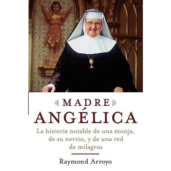 Madre Angelica, Raymond Arroyo