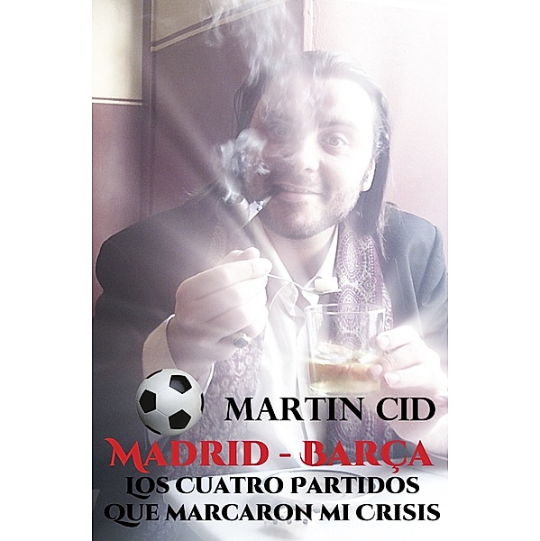 Madrid: Barcelona, los Siete Partidos que Marcaron mi Crisis, Martin Cid
