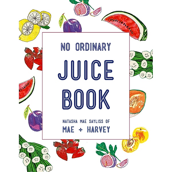 Mae + Harvey No Ordinary Juice Book, Natasha Mae Sayliss