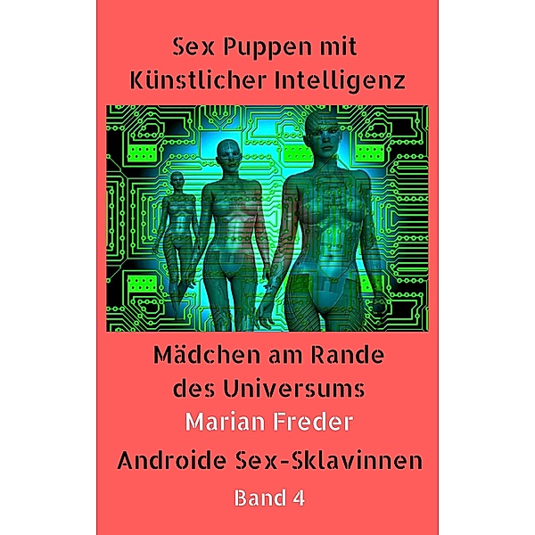 Mädchen am Rande des Universums Band 4 / Sex Puppen mit Künstlicher Intelligenz Bd.4, Marian Freder