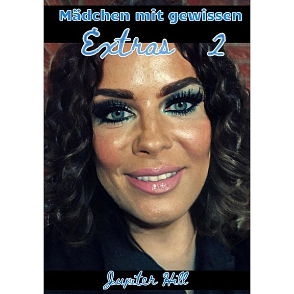 Mädchen mit gewissen Extras 2 / Mädchen mit gewissen Extras Bd.1, Jupiter Hill