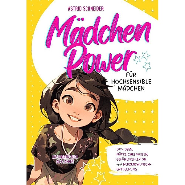 Mädchen Power: Das Kreativ-Buch für hochsensible Mädchen ab 8 Jahren., Astrid Schneider