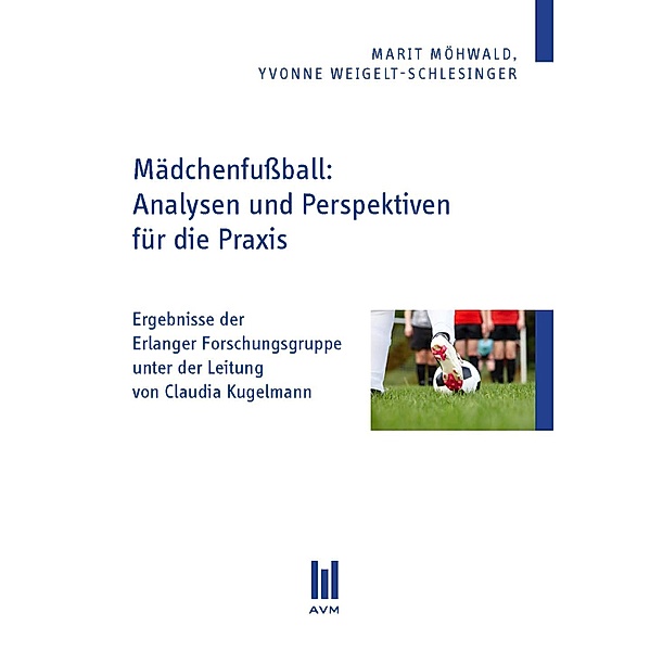 Mädchenfußball: Analysen und Perspektiven für die Praxis, Marit Möhwald, Yvonne Weigelt-Schlesinger