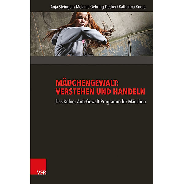 Mädchengewalt: Verstehen und Handeln, Melanie Gehring-Decker, Katharina Knors, Anja Steingen